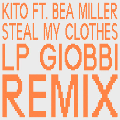 Steal My Clothes (Explicit) (featuring Bea Miller／LP Giobbi Remix)/Kito
