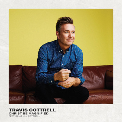 シングル/Christ Be Magnified (featuring Lily Cottrell)/Travis Cottrell／Worship Together