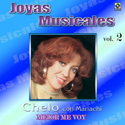 Joyas Musicales: Con Mariachi, Vol. 2 - Mejor Me Voy/Chelo