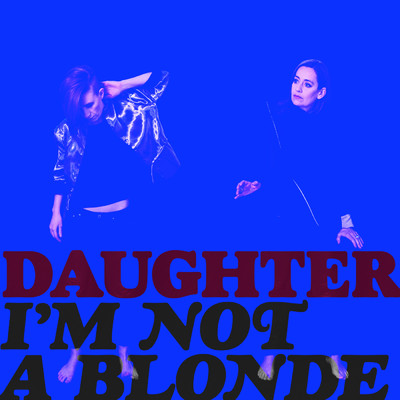 Daughter/I'm Not A Blonde