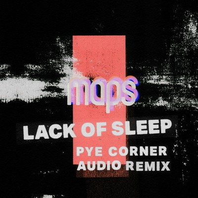 Lack Of Sleep (Pye Corner Audio Remix)/Maps