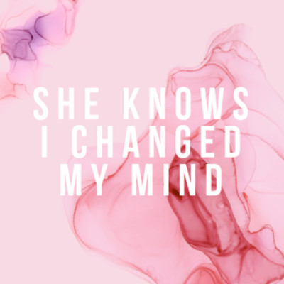 She Knows I Changed My Mind/Hamza Flores