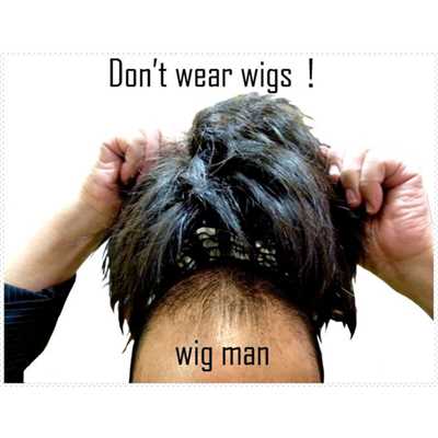 Don't wear wigs！/wig man