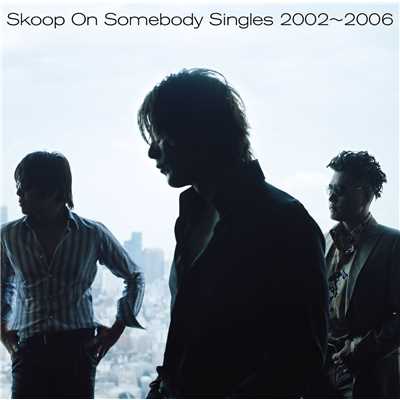 アルバム/Singles 2002～2006/Skoop On Somebody