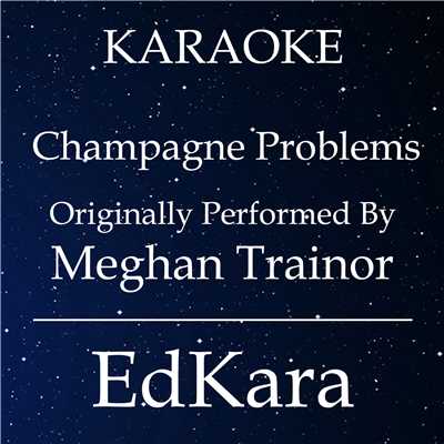Champagne Problems (Originally Performed by Meghan Trainor) [Karaoke No Guide Melody Version]/EdKara