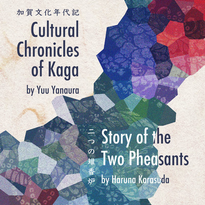 加賀文化年代記 Cultural Chronicles of Kaga ／ 二つの雉香炉 Story of the Two Pheasants/柳浦 遊 & からすだ 晴奈