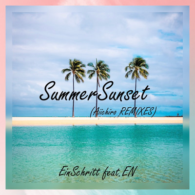 Summer Sunset(AIICHIRO Remix)/Ein Schritt feat. EN 