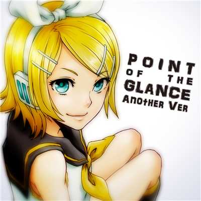 シングル/POINT OF THE GLANCE - Another Ver (feat. 鏡音リン)/いーえるP @ TinySymphony