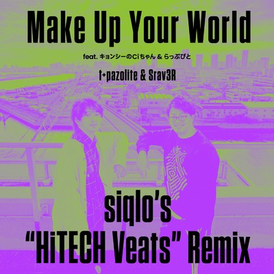 Make Up Your World (feat. キョンシーのCiちゃん & らっぷびと) [siqlo's ”HiTECH Veats” Remix]/t+pazolite & Srav3R