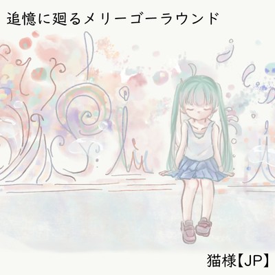 着うた®/追憶に廻るメリーゴーラウンド feat. 初音ミク/猫様【JP】