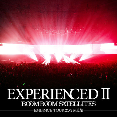アルバム/EXPERIENCED II -EMBRACE TOUR 2013 武道館- (Complete Edition)/BOOM BOOM SATELLITES