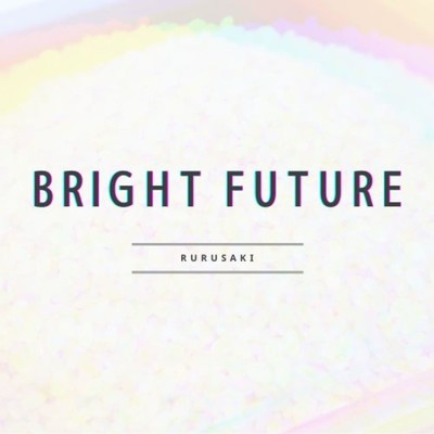 BRIGHT FUTURE/rurusaki