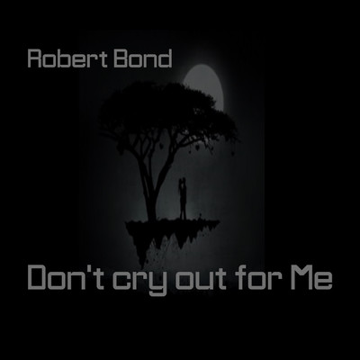 Don't Cry out for Me/Robert Bond