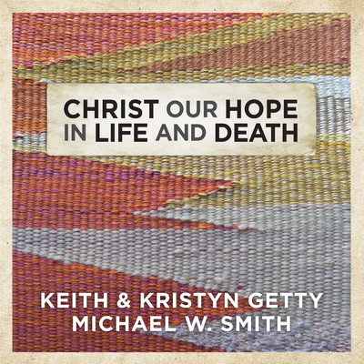 シングル/Christ Our Hope In Life And Death/Keith & Kristyn Getty／マイケル・W・スミス