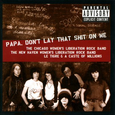 Papa Don't Lay That Shit On Me (Explicit)/The Chicago Women's Liberation Rock Band