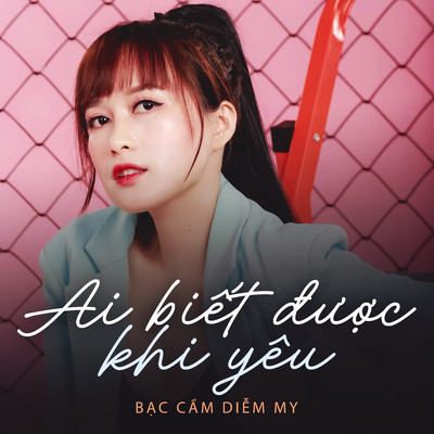 Ai Biet Duoc Khi Yeu/Bac Cam Diem My