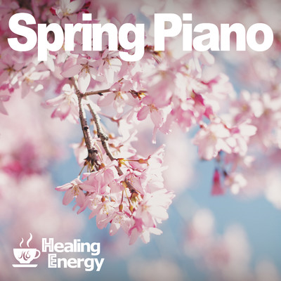 桜ピアノ 〜春の訪れと癒しチルアウト・ピアノでJ-POPを〜/Healing Energy