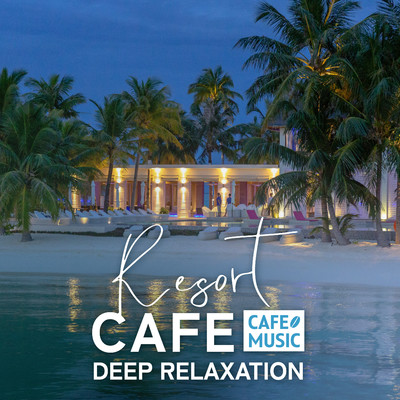 アルバム/Resort Cafe -Deep Relaxation-/COFFEE MUSIC MODE