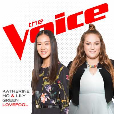 シングル/Lovefool (The Voice Performance)/Katherine Ho／Lily Green