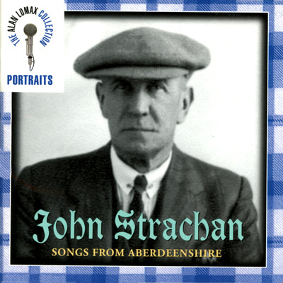 Portraits: John Strachen, ”Songs From Aberdeenshire” - The Alan Lomax Collection/John Strachan