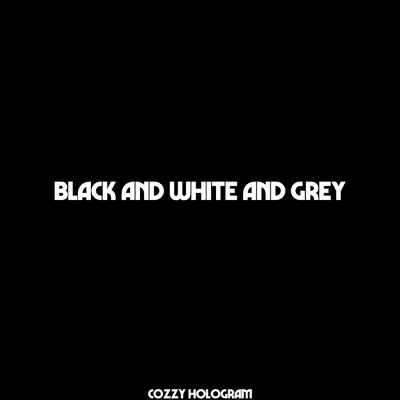 シングル/Black and White and Grey/Cozzy Hologram