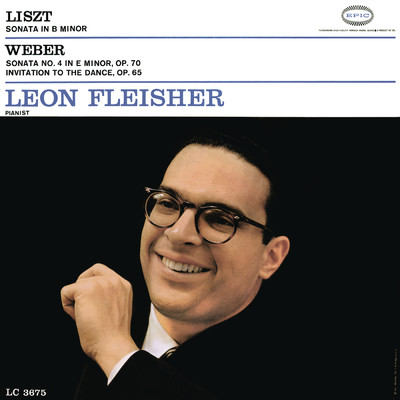 Liszt: Piano Sonata in B Minor, S. 178 - Weber: Piano Sonata No. 4, Op. 70 & Aufforderung zum Tanze, Op. 65/Leon Fleisher