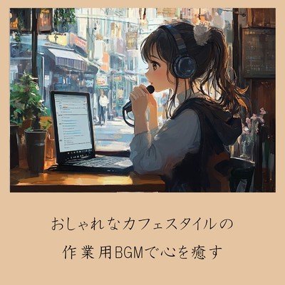 アルバム/おしゃれなカフェスタイルの作業用BGMで心を癒す/おしゃれカフェおすすめ作業用BGM
