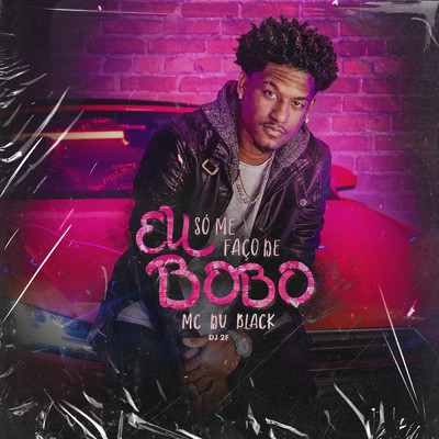 Eu So Me Faco De Bobo (Explicit)/MC Du Black／DJ 2F