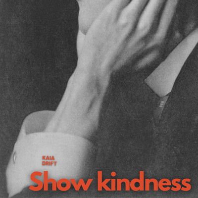 Show kindness/Kaia Drift