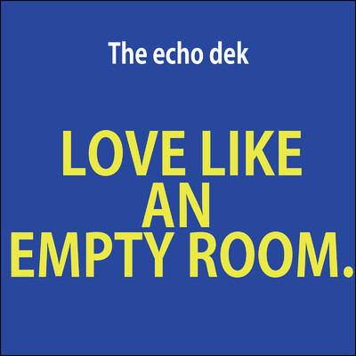 アルバム/Love Like an Empty Room/The Echo Dek