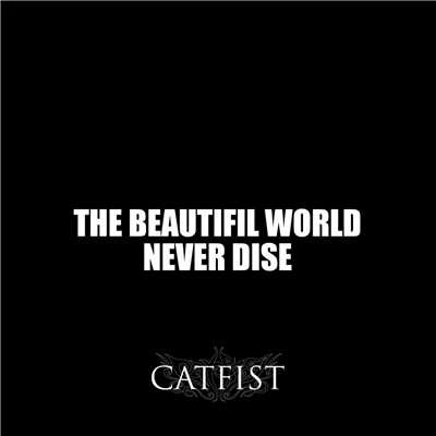 THE BEAUTIFUL WORLD NEVER DIES/CATFIST