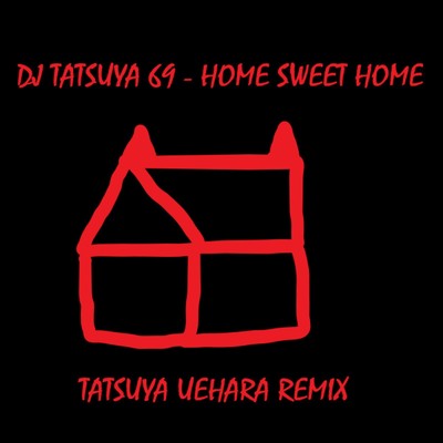 Home Sweet Home(Tatsuya Uehara Remix)/DJ TATSUYA 69