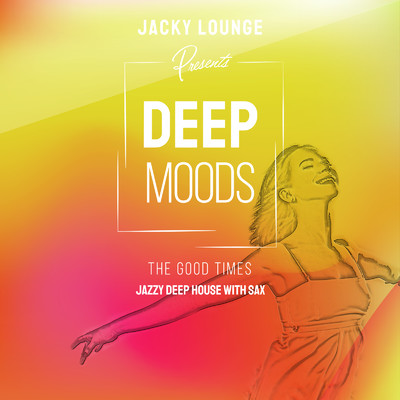 アルバム/Deep Moods 〜 The Good Times 〜 大人贅沢でクールなJazzy Deep House/Jacky Lounge