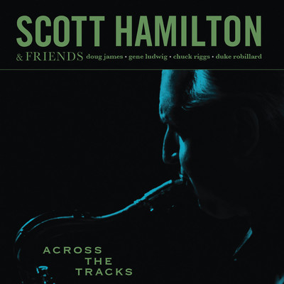 Across The Tracks/Scott Hamilton & Friends