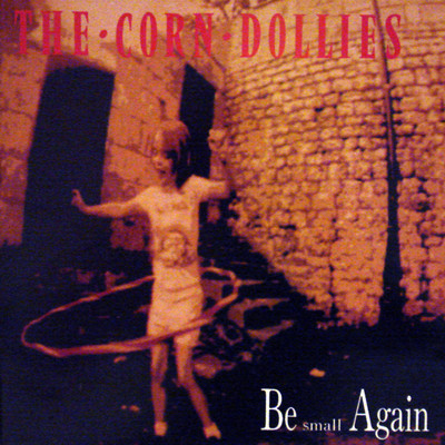Be Small Again/The Corn Dollies