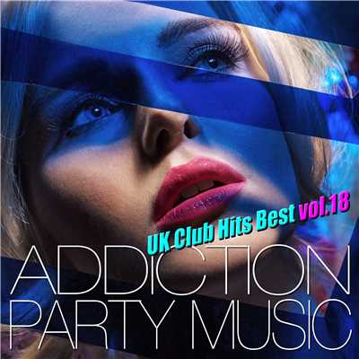アルバム/ADDICTION PARTY MUSIC vol.18 - パーティー中毒！最新UKクラブ・ヒット！/UK Club Hits Collective