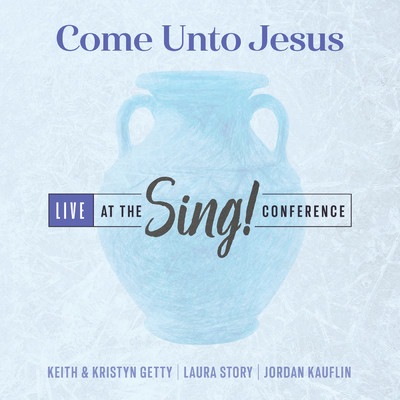 シングル/Come Unto Jesus (Acoustic Version)/Keith & Kristyn Getty／ローラ・ストーリー／Jordan Kauflin