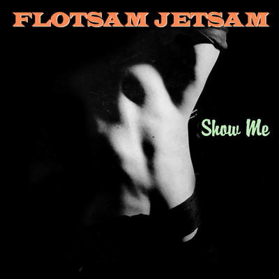 Show Me/Flotsam Jetsam