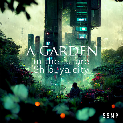 A GARDEN in the future Shibuya city/SSMP