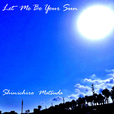 シングル/Let Me Be Your Sun/Shinichiro Matsuda