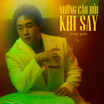 シングル/Nhung Cau Hoi Khi Say/Trung Quan