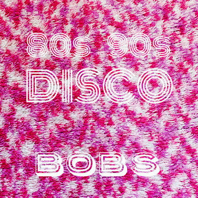 80s 90s disco/BOBS
