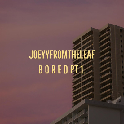 Bored, Pt. 1/Joeyyfromtheleaf