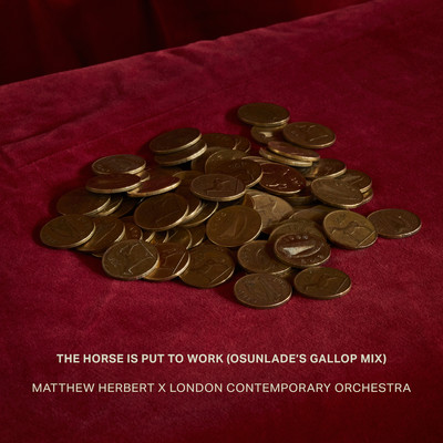The Horse Is Put to Work (Osunlade Remix)/Matthew Herbert & London Contemporary Orchestra