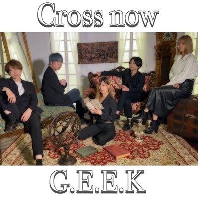 Cross now/G.E.E.K