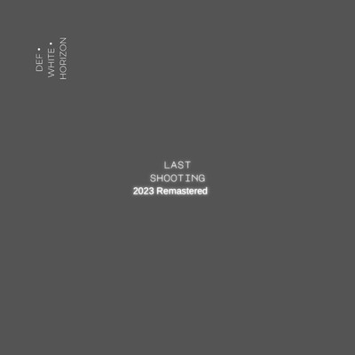 LAST SHOOTING (2023 Remastered)/Def・White・Horizon