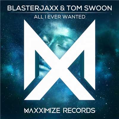 All I Ever Wanted/Blasterjaxx & Tom Swoon