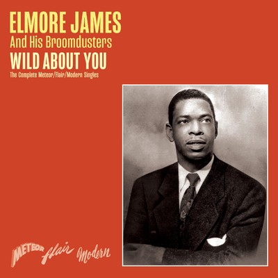 Wild About You - The Complete Meteor／Flair／Modern Singles/ELMORE JAMES
