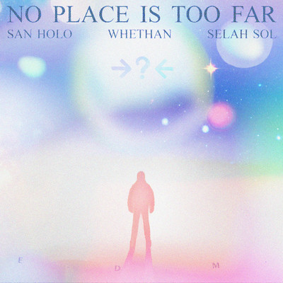 NO PLACE IS TOO FAR/San Holo, Whethan & Selah Sol