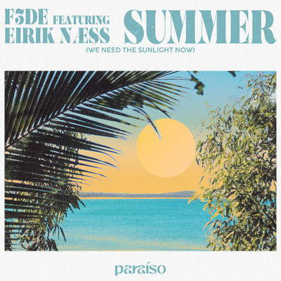 Summer (We Need The Sunlight Now) [feat. Eirik Naess]/F3DE